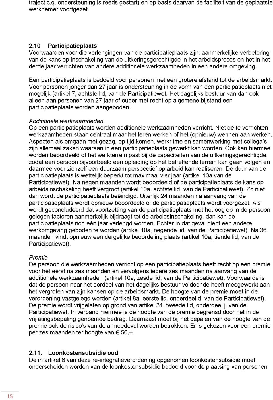 in het derde jaar verrichten van andere additionele werkzaamheden in een andere omgeving. Een participatieplaats is bedoeld voor personen met een grotere afstand tot de arbeidsmarkt.