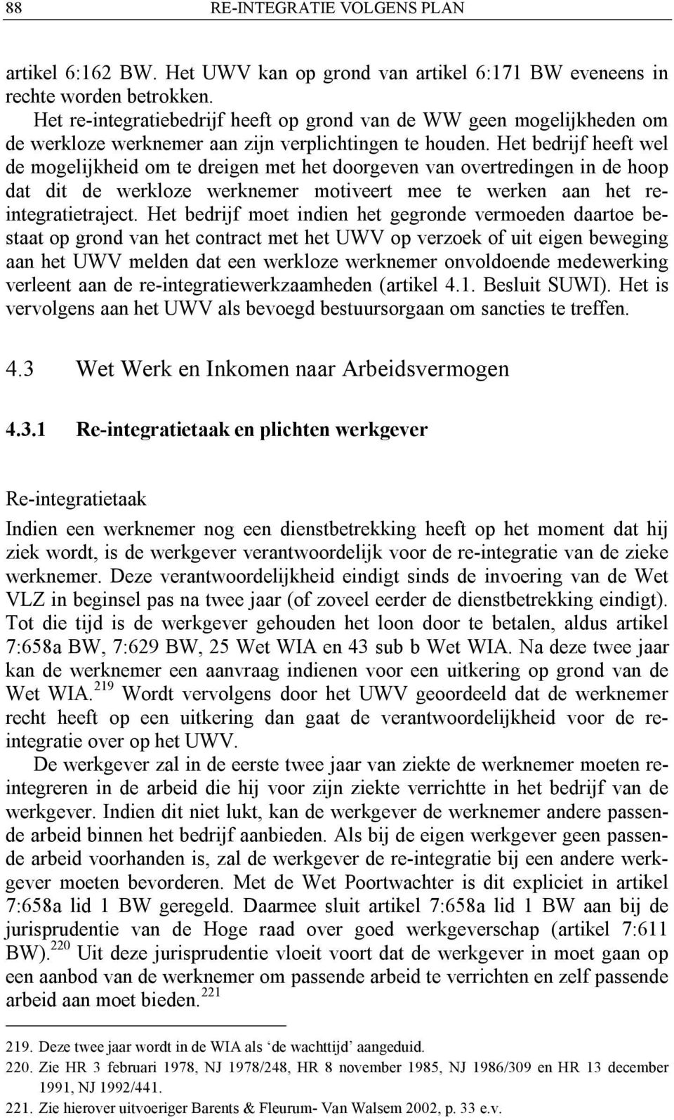 Het bedrijf heeft wel de mogelijkheid om te dreigen met het doorgeven van overtredingen in de hoop dat dit de werkloze werknemer motiveert mee te werken aan het reintegratietraject.