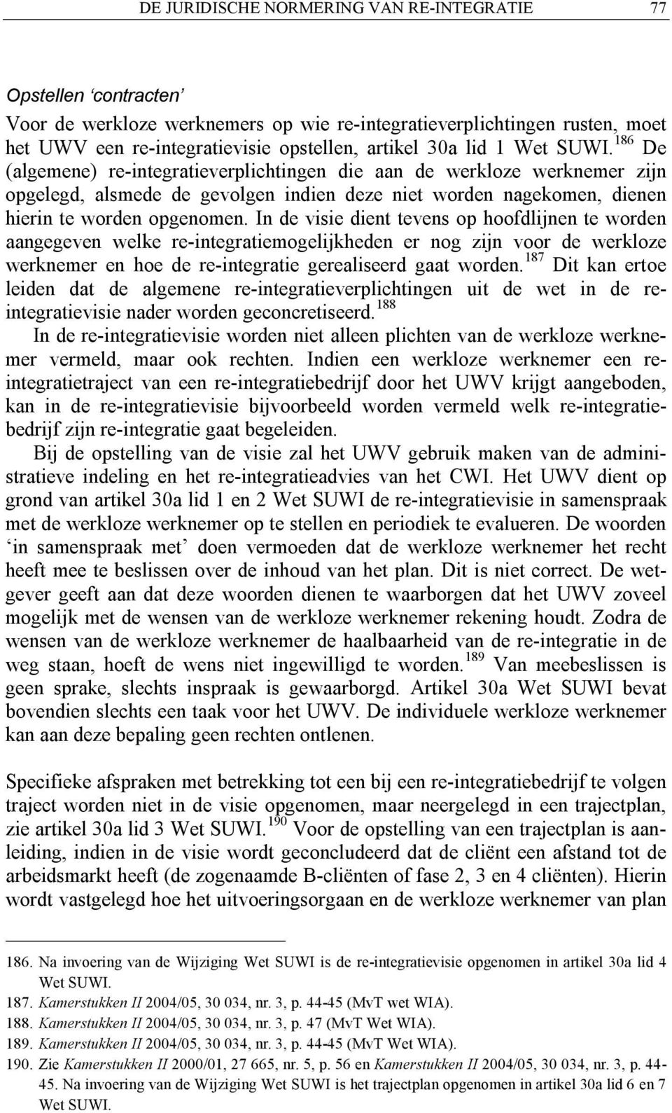 In de visie dient tevens op hoofdlijnen te worden aangegeven welke re-integratiemogelijkheden er nog zijn voor de werkloze werknemer en hoe de re-integratie gerealiseerd gaat worden.