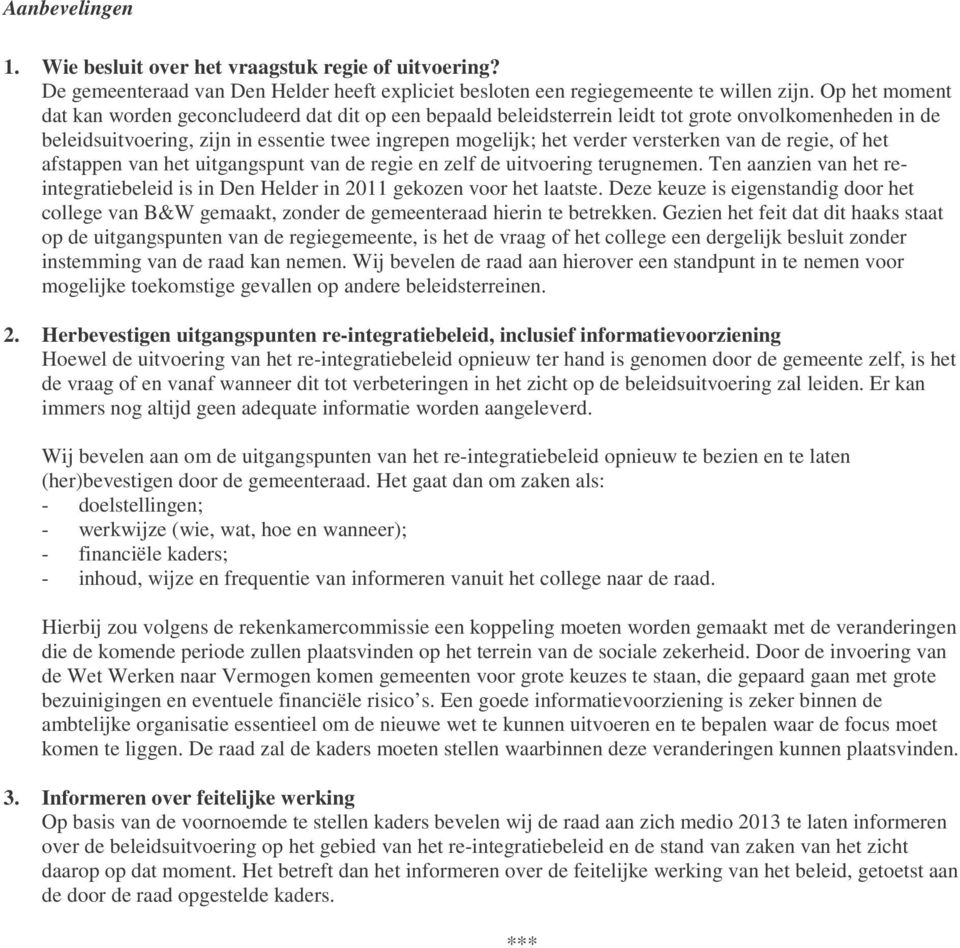 versterken van de regie, of het afstappen van het uitgangspunt van de regie en zelf de uitvoering terugnemen. Ten aanzien van het reintegratiebeleid is in Den Helder in 2011 gekozen voor het laatste.