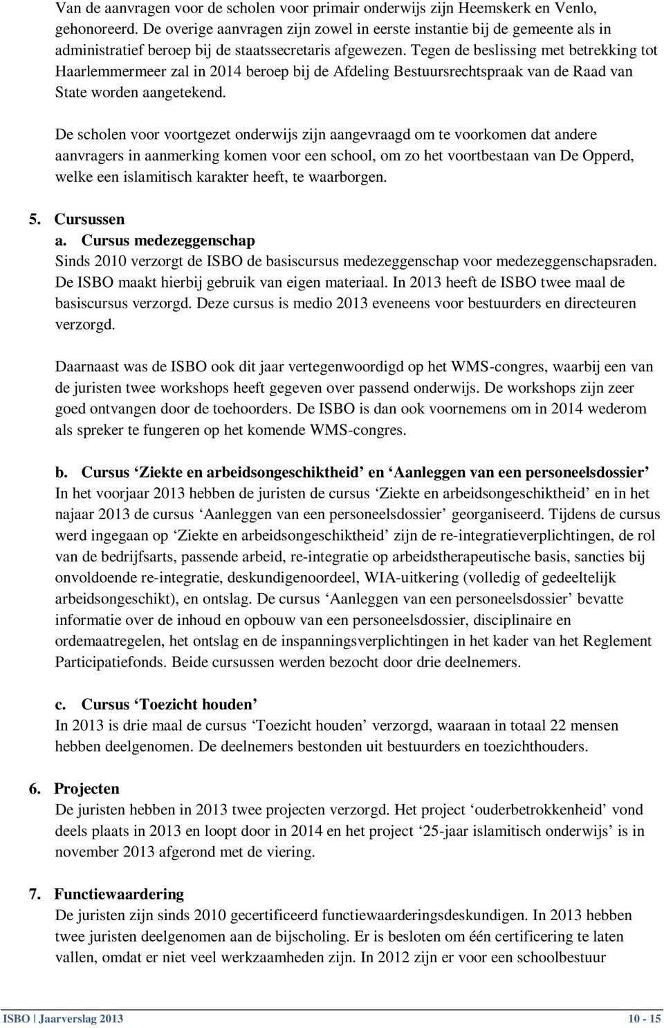 Tegen de beslissing met betrekking tot Haarlemmermeer zal in 2014 beroep bij de Afdeling Bestuursrechtspraak van de Raad van State worden aangetekend.