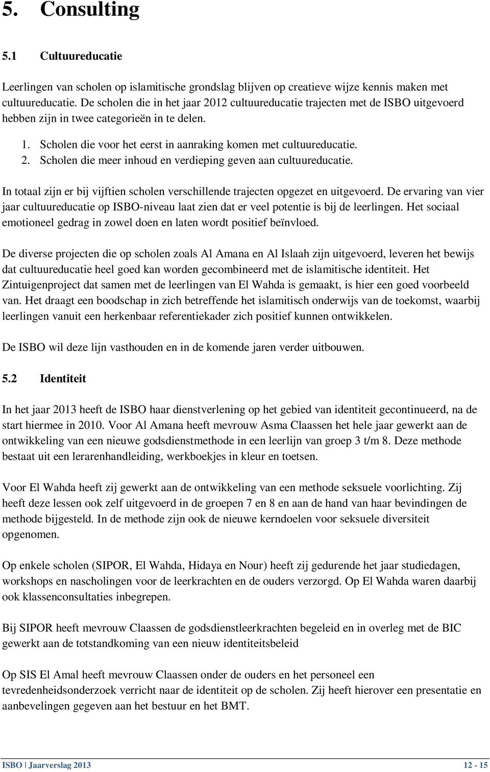 In totaal zijn er bij vijftien scholen verschillende trajecten opgezet en uitgevoerd. De ervaring van vier jaar cultuureducatie op ISBO-niveau laat zien dat er veel potentie is bij de leerlingen.