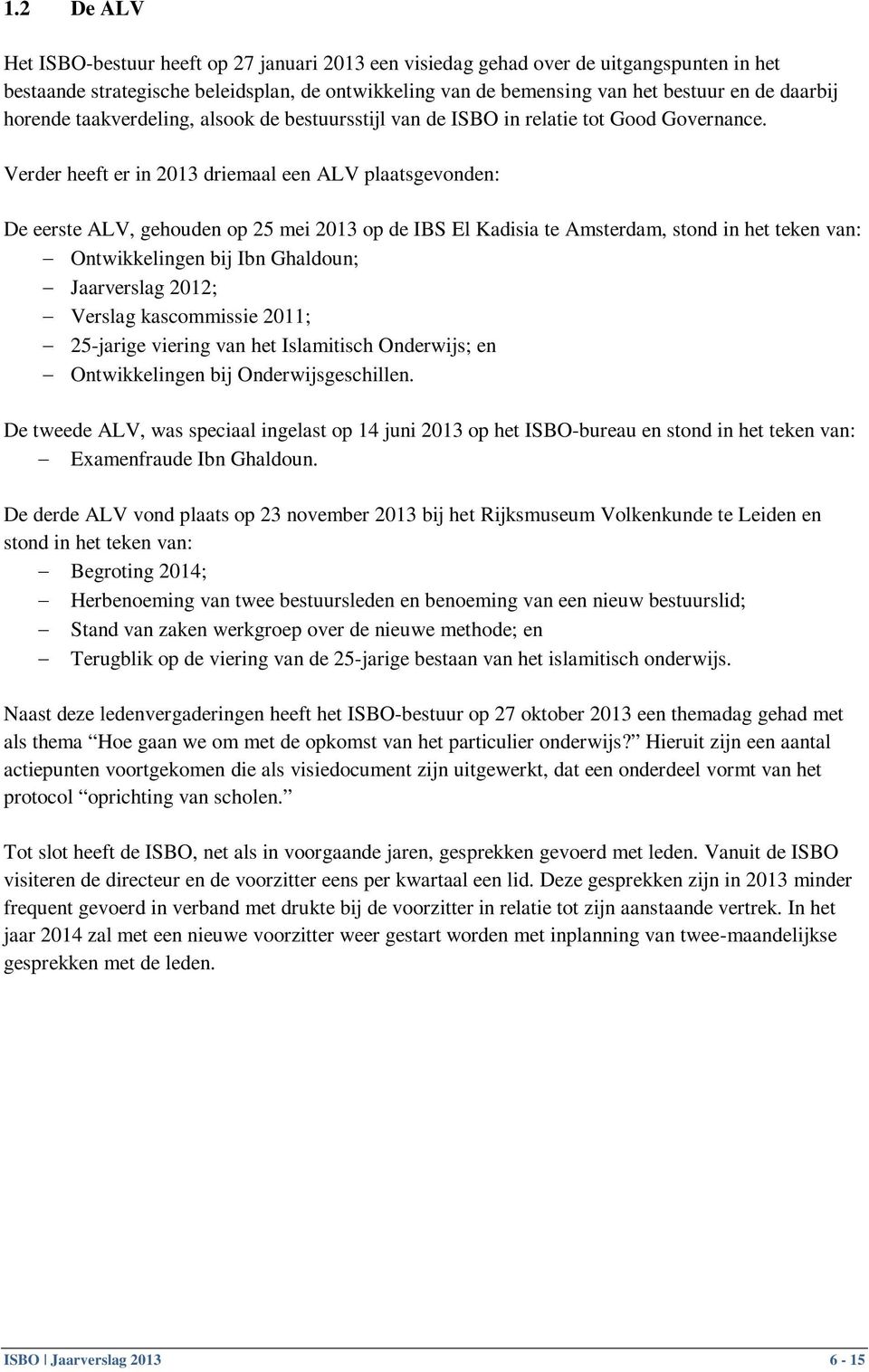 Verder heeft er in 2013 driemaal een ALV plaatsgevonden: De eerste ALV, gehouden op 25 mei 2013 op de IBS El Kadisia te Amsterdam, stond in het teken van: Ontwikkelingen bij Ibn Ghaldoun; Jaarverslag