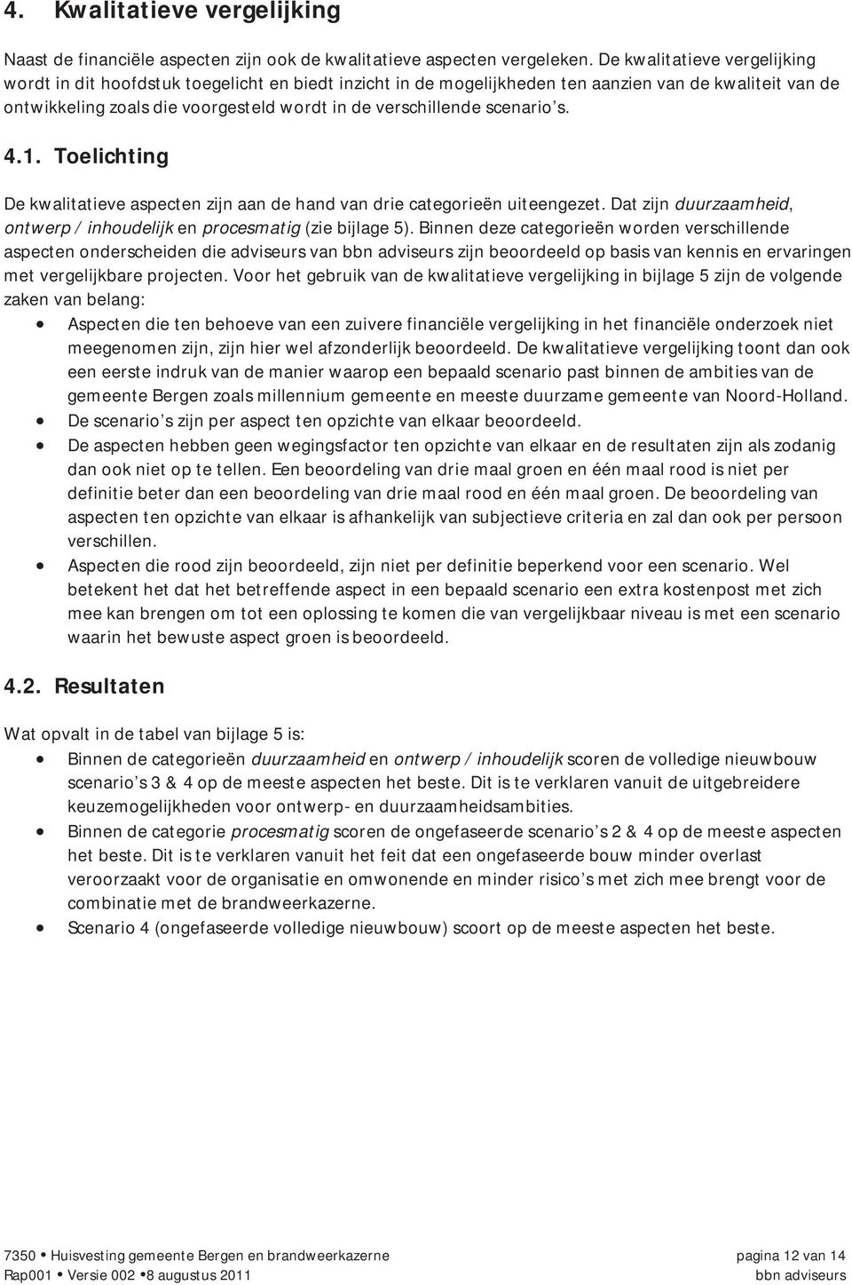 scenario s. 4.1. Toelichting De kwalitatieve aspecten zijn aan de hand van drie categorieën uiteengezet. Dat zijn duurzaamheid, ontwerp / inhoudelijk en procesmatig (zie bijlage 5).