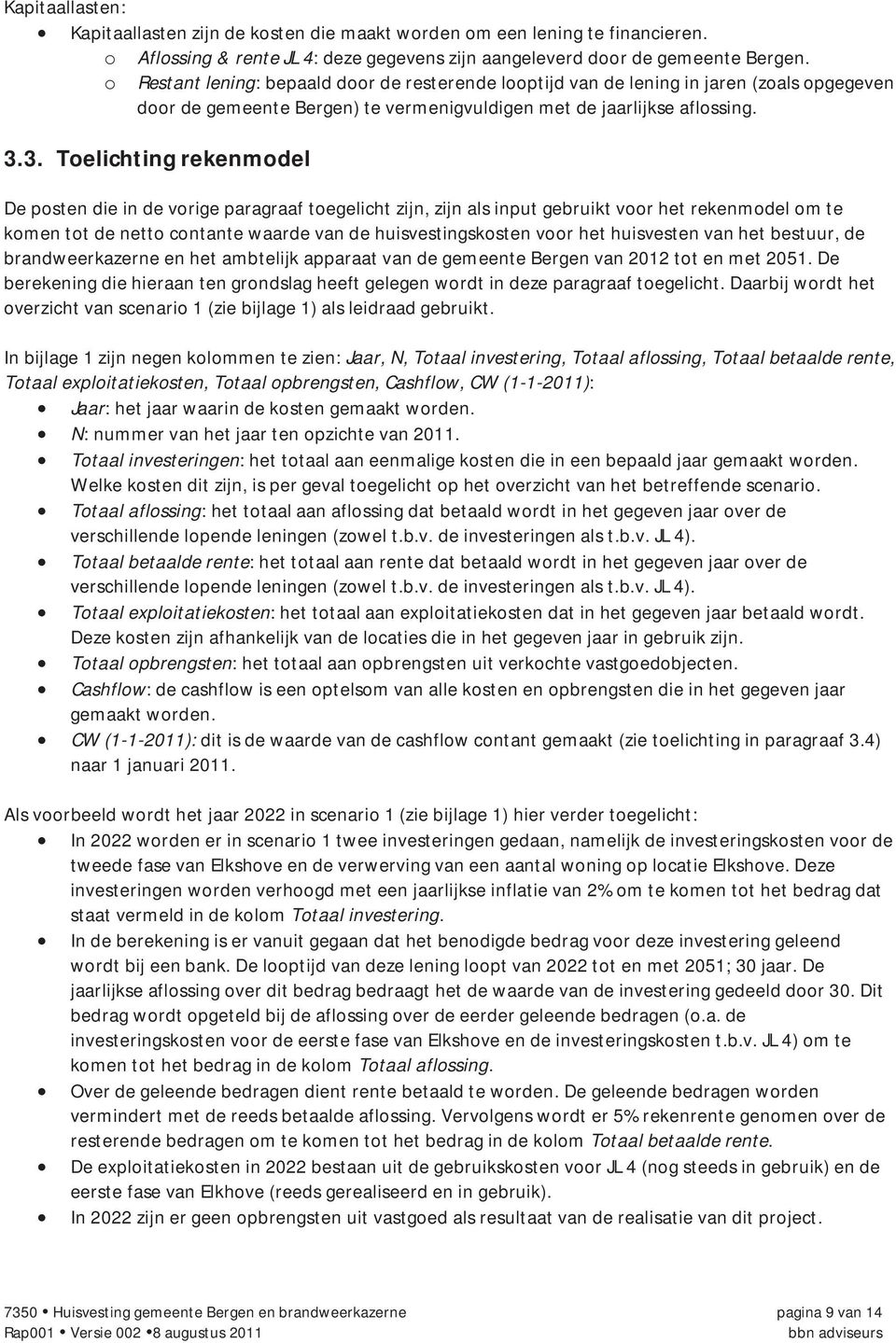 3. Toelichting rekenmodel De posten die in de vorige paragraaf toegelicht zijn, zijn als input gebruikt voor het rekenmodel om te komen tot de netto contante waarde van de huisvestingskosten voor het