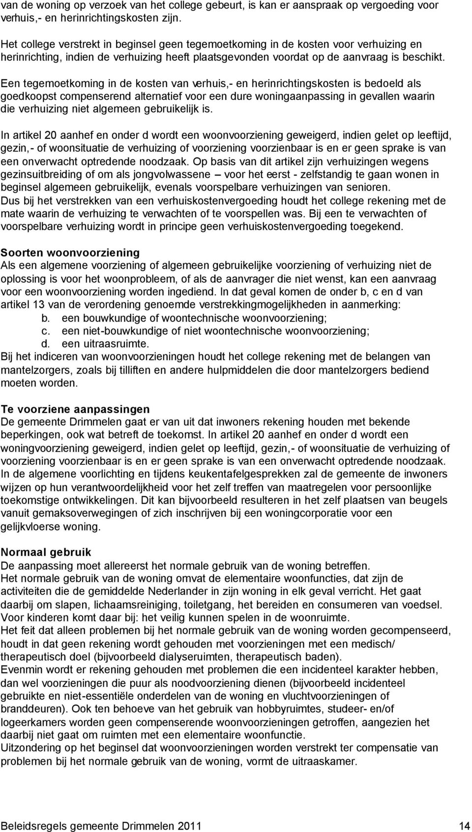 Een tegemoetkoming in de kosten van verhuis,- en herinrichtingskosten is bedoeld als goedkoopst compenserend alternatief voor een dure woningaanpassing in gevallen waarin die verhuizing niet algemeen