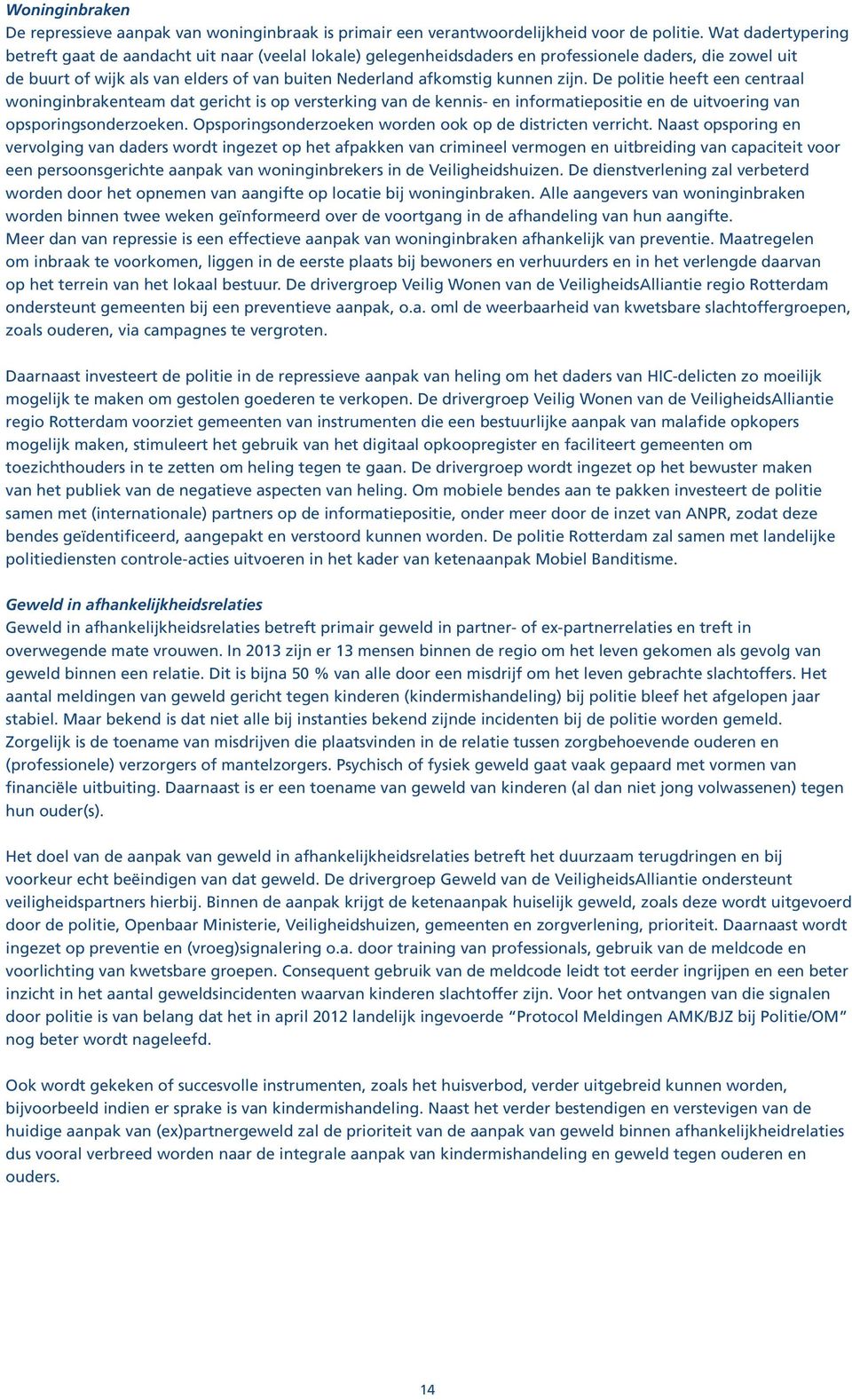 zijn. De politie heeft een centraal woninginbrakenteam dat gericht is op versterking van de kennis- en informatiepositie en de uitvoering van opsporingsonderzoeken.