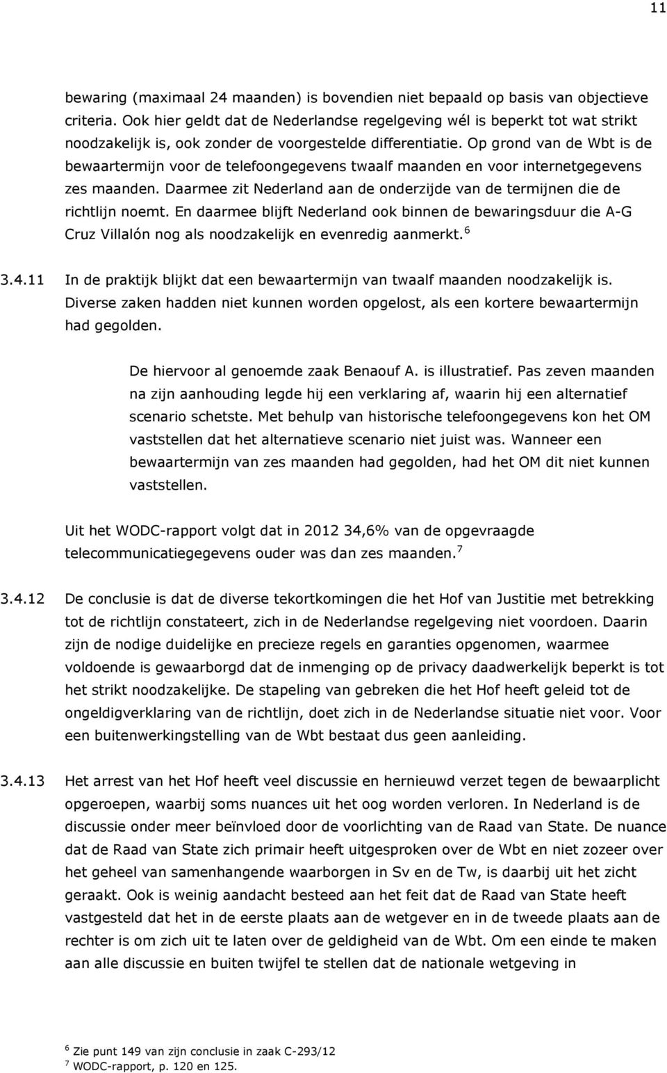 Op grond van de Wbt is de bewaartermijn voor de telefoongegevens twaalf maanden en voor internetgegevens zes maanden. Daarmee zit Nederland aan de onderzijde van de termijnen die de richtlijn noemt.