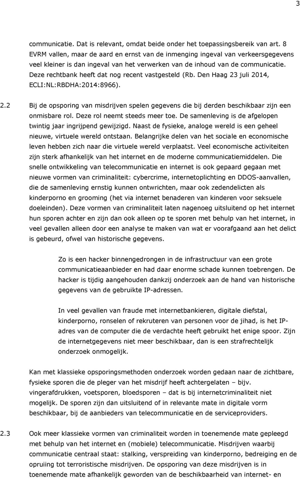 Deze rechtbank heeft dat nog recent vastgesteld (Rb. Den Haag 23 juli 2014, ECLI:NL:RBDHA:2014:8966). 2.2 Bij de opsporing van misdrijven spelen gegevens die bij derden beschikbaar zijn een onmisbare rol.