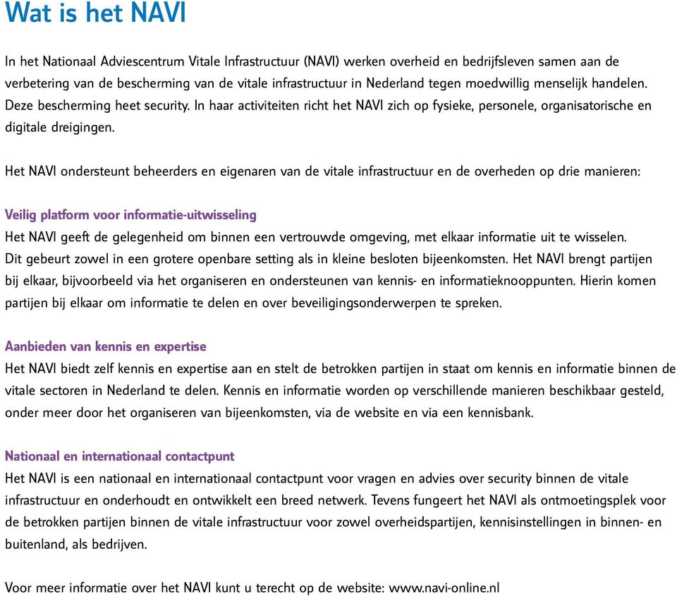 Het NAVI ondersteunt beheerders en eigenaren van de vitale infrastructuur en de overheden op drie manieren: Veilig platform voor informatie-uitwisseling Het NAVI geeft de gelegenheid om binnen een