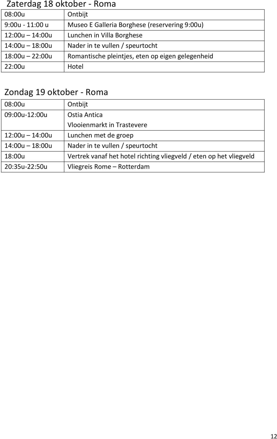 19 oktober - Roma 08:00u Ontbijt 09:00u-12:00u Ostia Antica Vlooienmarkt in Trastevere 12:00u 14:00u Lunchen met de groep 14:00u 18:00u