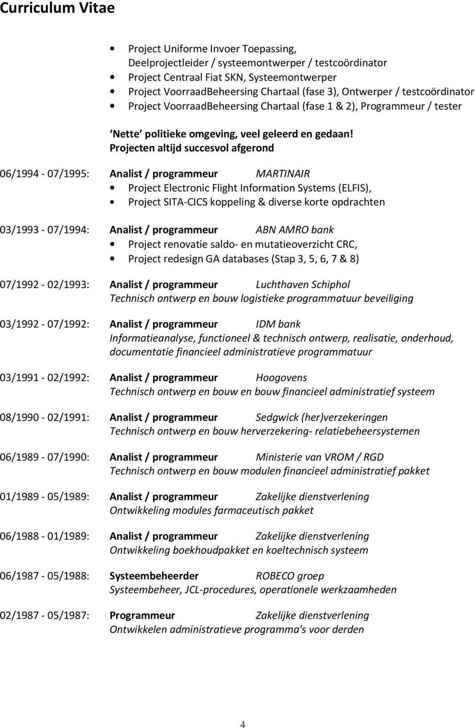 Projecten altijd succesvol afgerond 06/1994-07/1995: Analist / programmeur MARTINAIR Project Electronic Flight Information Systems (ELFIS), Project SITA-CICS koppeling & diverse korte opdrachten