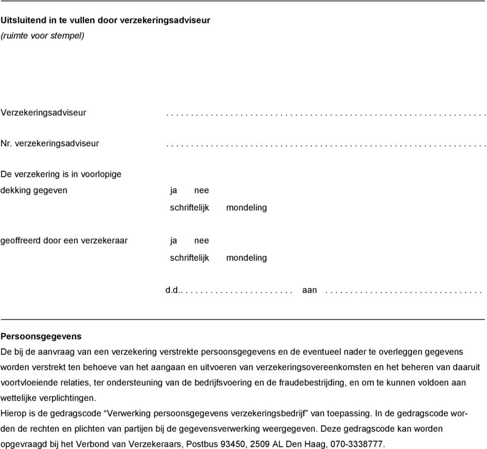 ............................... Persoonsgegevens De bij de aanvraag van een verzekering verstrekte persoonsgegevens en de eventueel nader te overleggen gegevens worden verstrekt ten behoeve van het