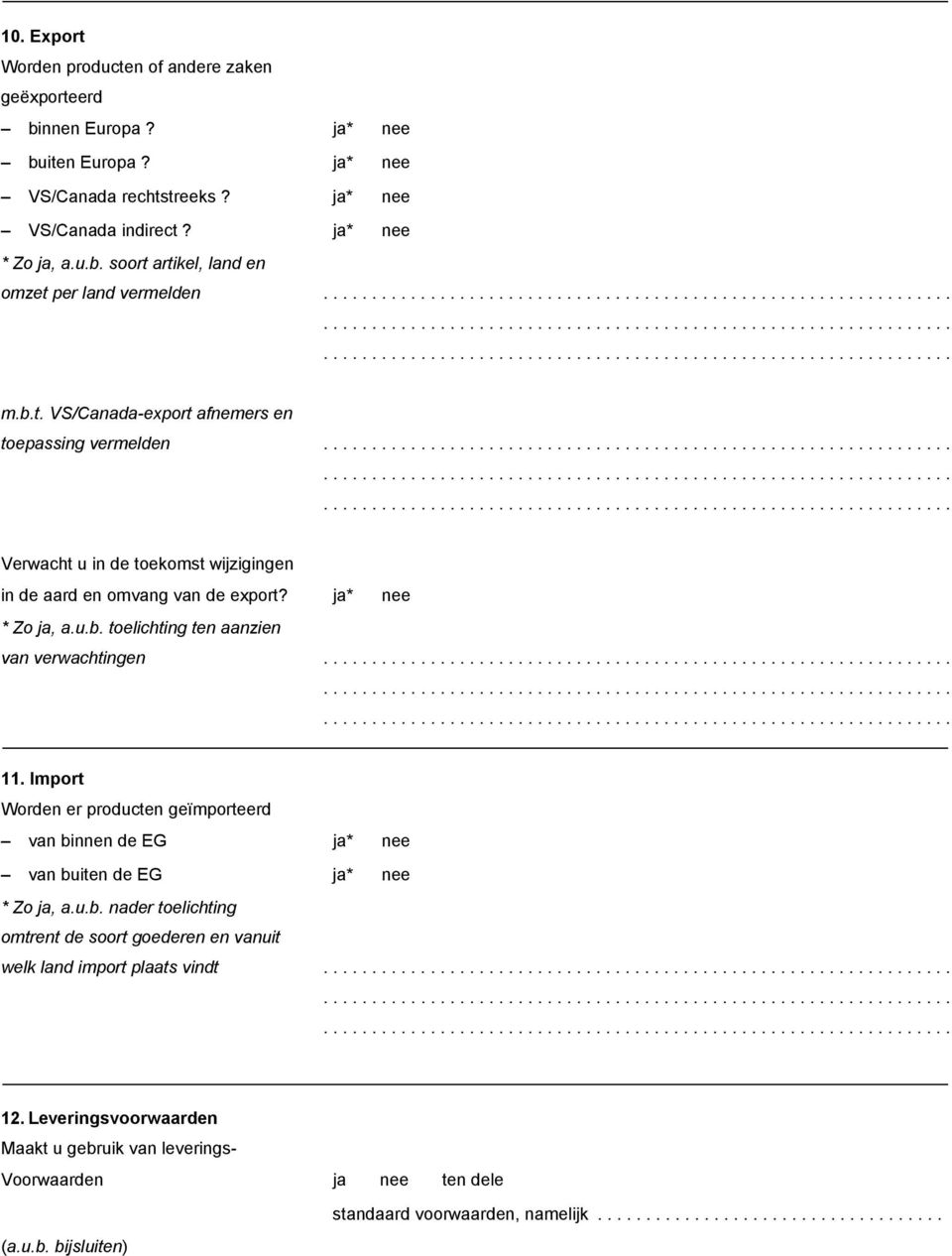 Import Worden er producten geïmporteerd van binnen de EG ja* nee van buiten de EG ja* nee * Zo ja, a.u.b. nader toelichting omtrent de soort goederen en vanuit welk land import plaats vindt 12.