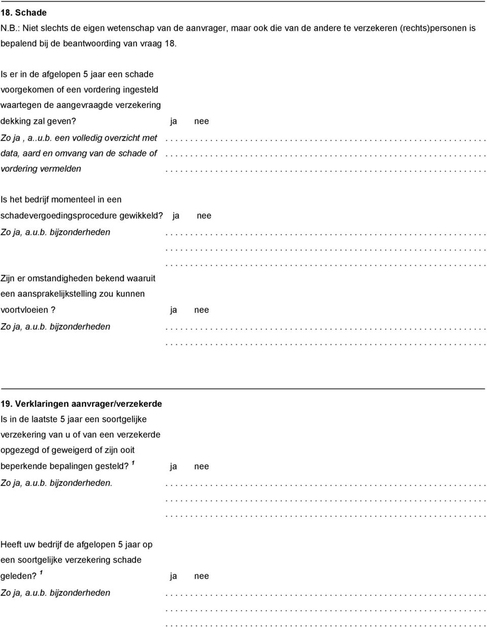 een volledig overzicht met data, aard en omvang van de schade of vordering vermelden Is het bedrijf momenteel in een schadevergoedingsprocedure gewikkeld? ja nee Zo ja, a.u.b. bijzonderheden Zijn er omstandigheden bekend waaruit een aansprakelijkstelling zou kunnen voortvloeien?