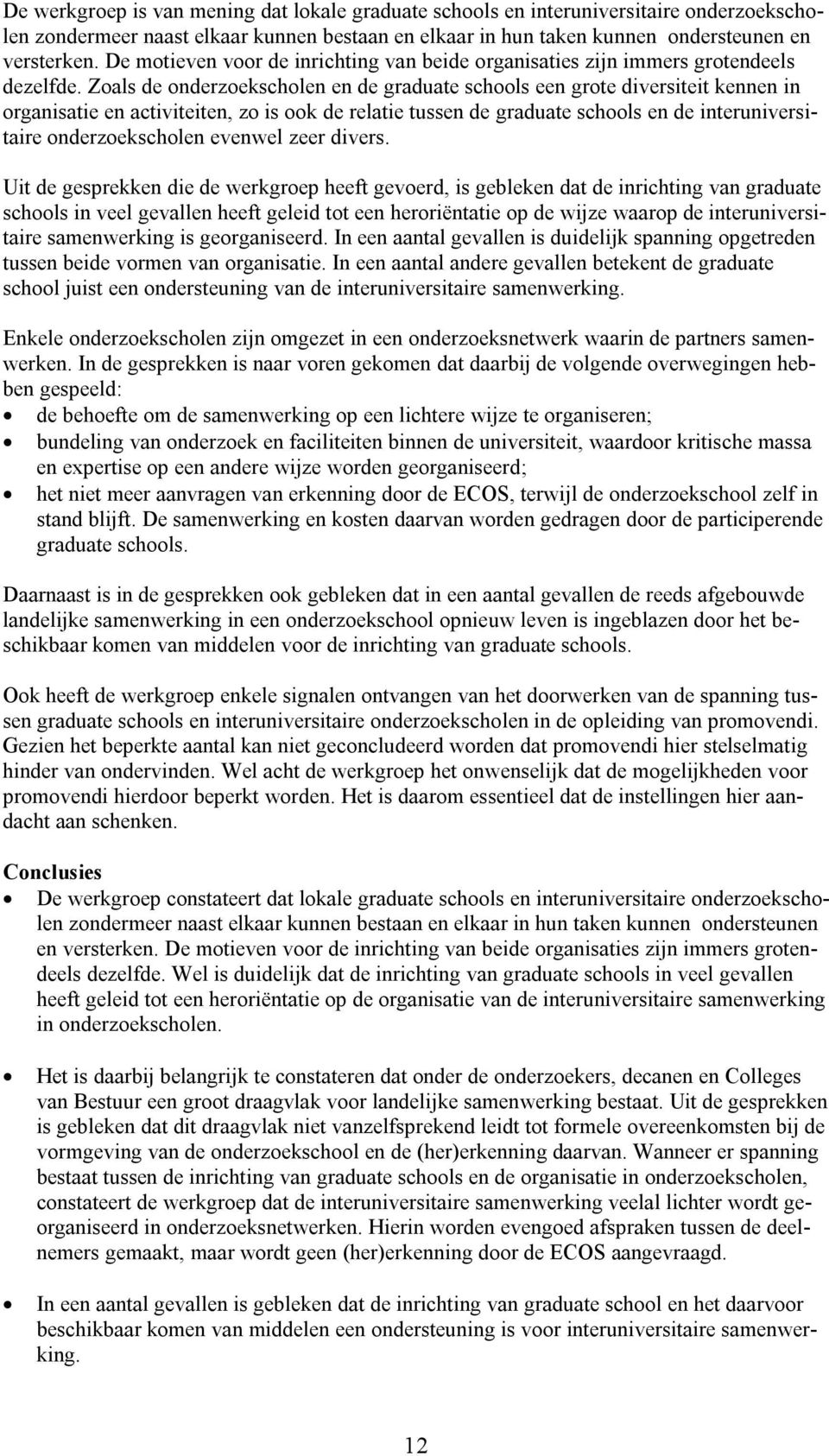 Zoals de onderzoekscholen en de graduate schools een grote diversiteit kennen in organisatie en activiteiten, zo is ook de relatie tussen de graduate schools en de interuniversitaire onderzoekscholen