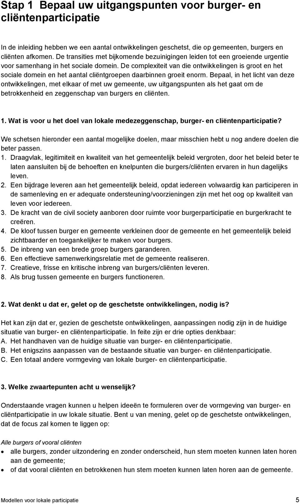 De complexiteit van die ontwikkelingen is groot en het sociale domein en het aantal cliëntgroepen daarbinnen groeit enorm.