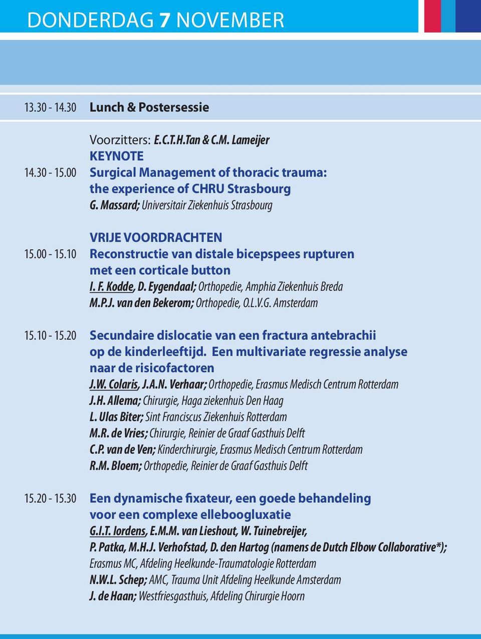 Eygendaal; Orthopedie, Amphia Ziekenhuis Breda M.P.J. van den Bekerom; Orthopedie, O.L.V.G. Amsterdam 15.10-15.20 Secundaire dislocatie van een fractura antebrachii op de kinderleeftijd.