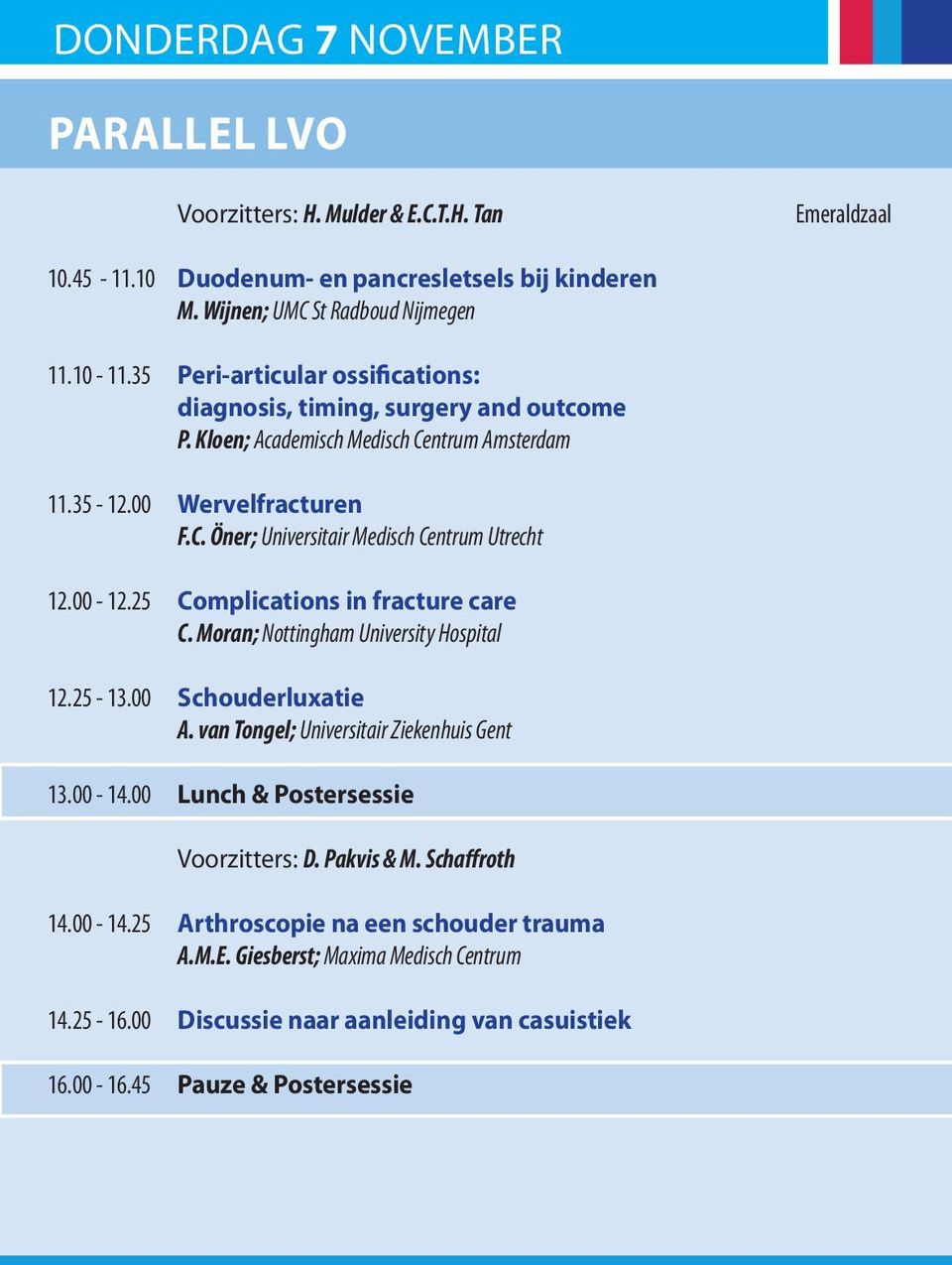 00-12.25 Complications in fracture care C. Moran; Nottingham University Hospital 12.25-13.00 Schouderluxatie A. van Tongel; Universitair Ziekenhuis Gent 13.00-14.