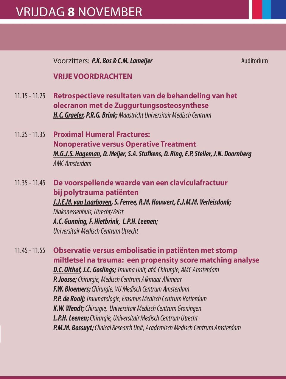 N. Doornberg AMC Amsterdam 11.35-11.45 de voorspellende waarde van een claviculafractuur bij polytrauma patiënten J.J.E.M. van Laarhoven, S. Ferree, R.M. Houwert, E.J.M.M. Verleisdonk; Diakonessenhuis, Utrecht/Zeist A.