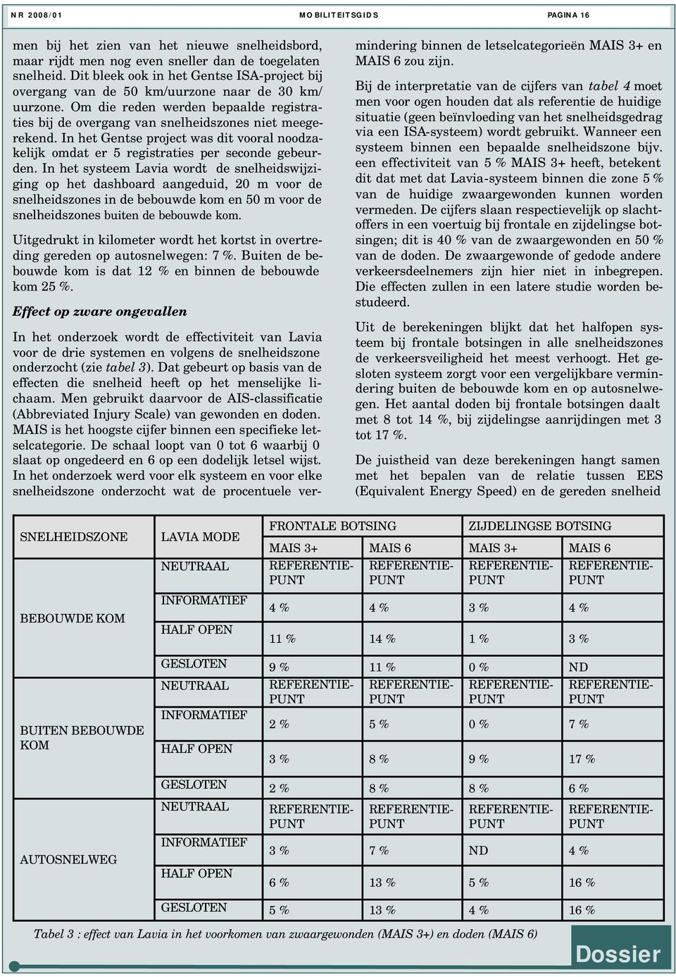 In het Gentse project was dit vooral noodzakelijk omdat er 5 registraties per seconde gebeurden.