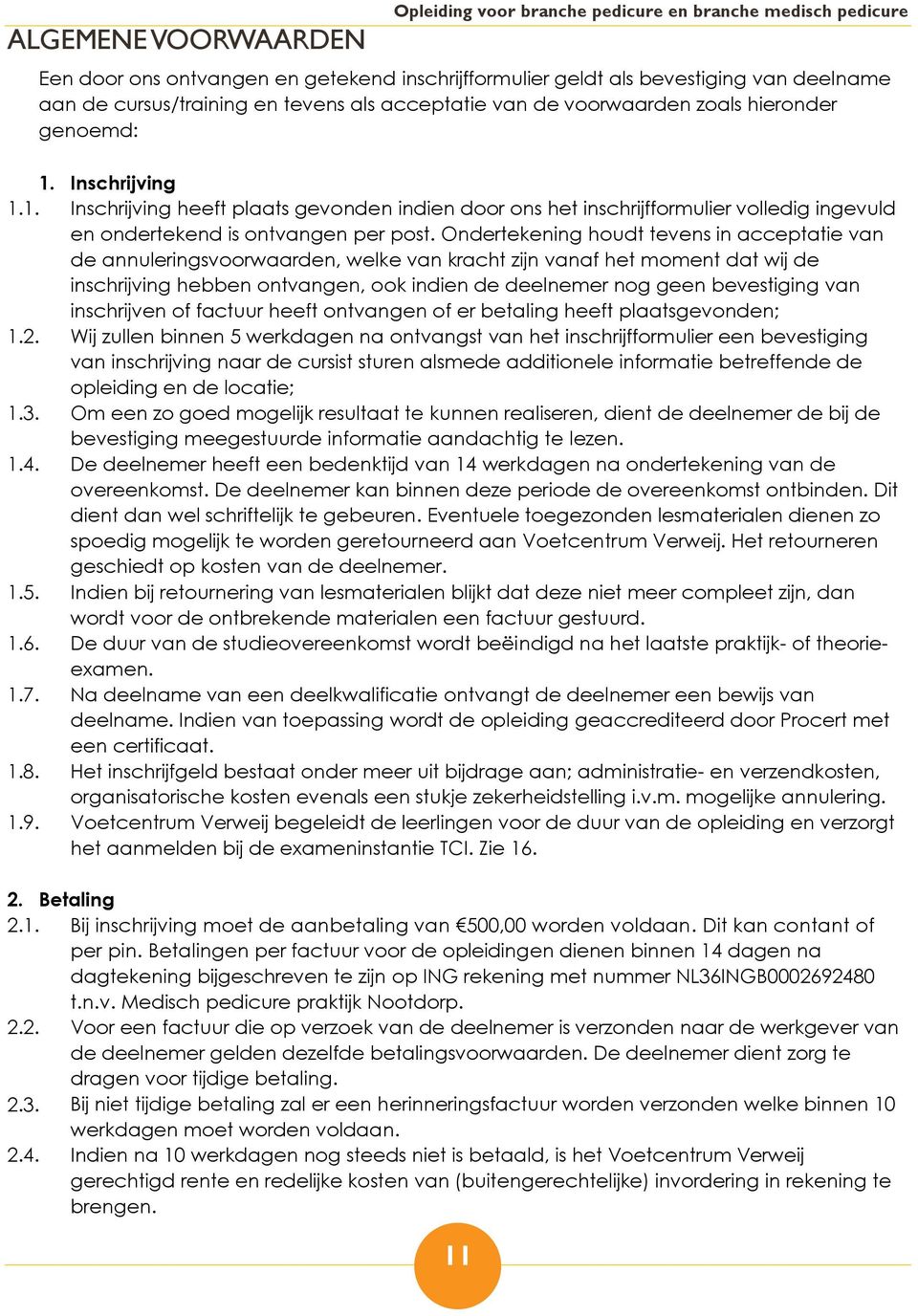 Ondertekening houdt tevens in acceptatie van de annuleringsvoorwaarden, welke van kracht zijn vanaf het moment dat wij de inschrijving hebben ontvangen, ook indien de deelnemer nog geen bevestiging