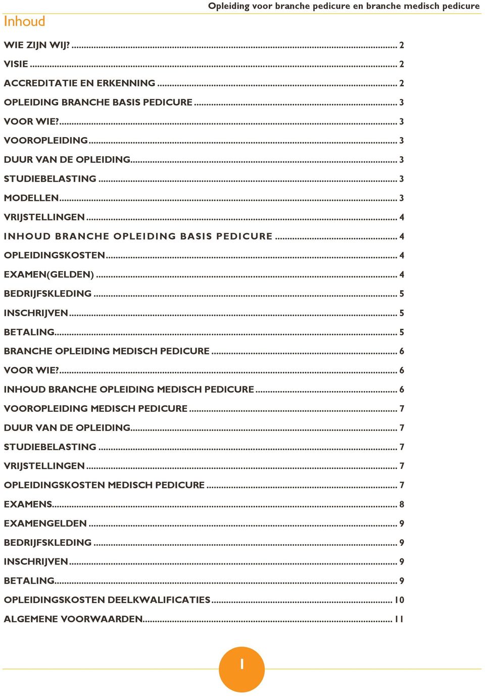 .. 5 INSCHRIJVEN... 5 BETALING... 5 BRANCHE OPLEIDING MEDISCH PEDICURE... 6 VOOR WIE?... 6 INHOUD BRANCHE OPLEIDING MEDISCH PEDICURE... 6 VOOROPLEIDING MEDISCH PEDICURE... 7 DUUR VAN DE OPLEIDING.