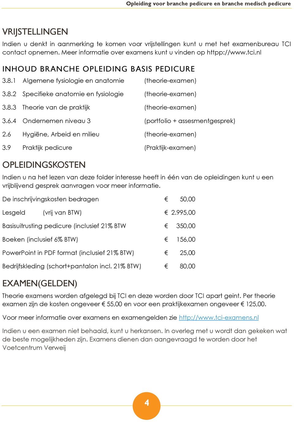 6.4 Ondernemen niveau 3 (portfolio + assesmentgesprek) 2.6 Hygiëne, Arbeid en milieu (theorie-examen) 3.