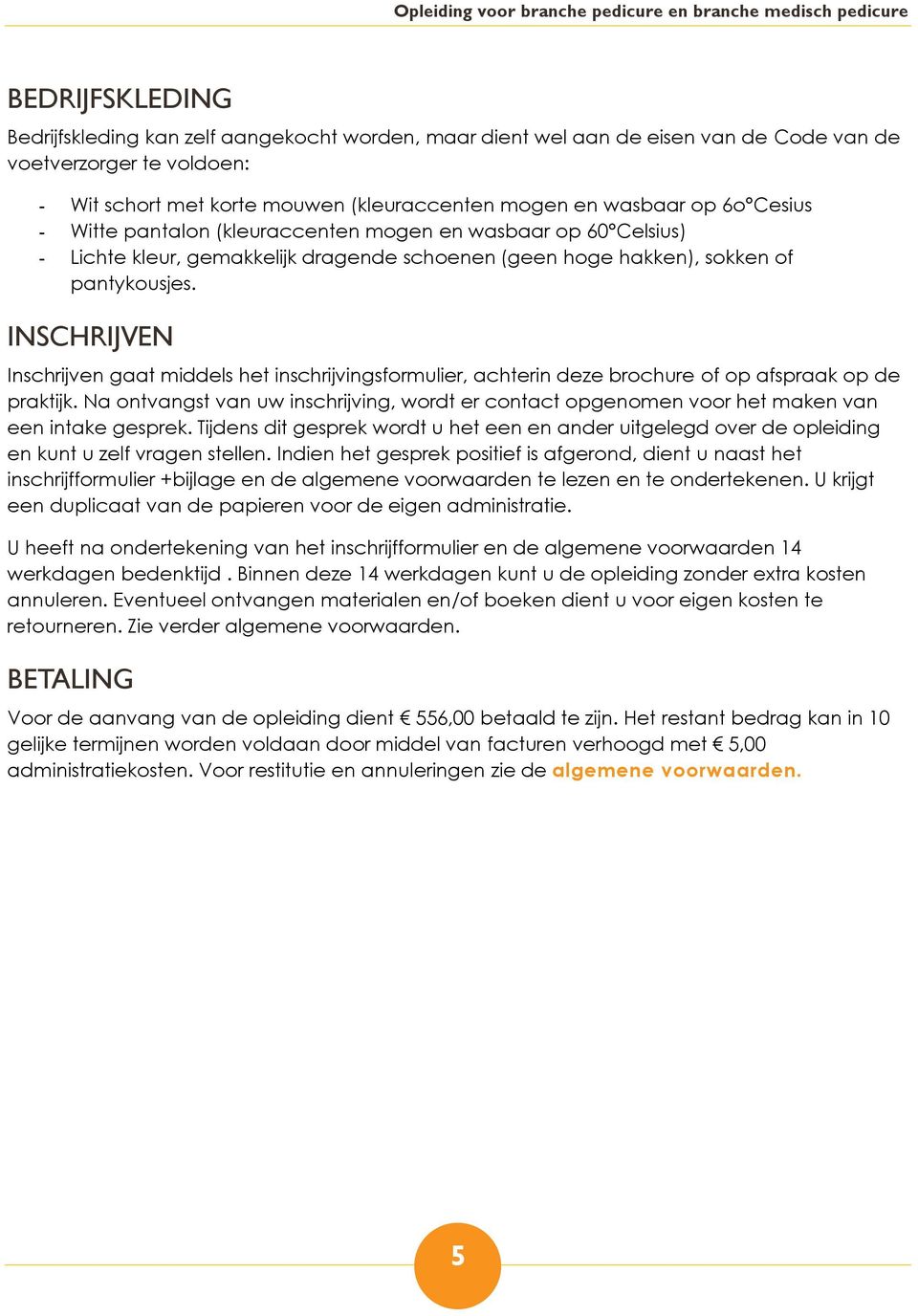 INSCHRIJVEN Inschrijven gaat middels het inschrijvingsformulier, achterin deze brochure of op afspraak op de praktijk.