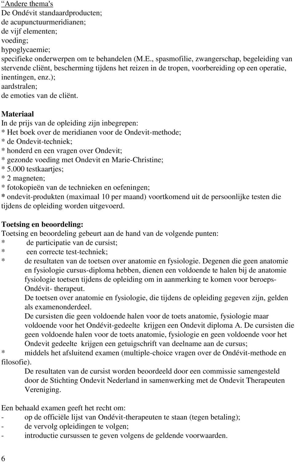 Materiaal In de prijs van de opleiding zijn inbegrepen: * Het boek over de meridianen voor de Ondevit-methode; * de Ondevit-techniek; * honderd en een vragen over Ondevit; * gezonde voeding met