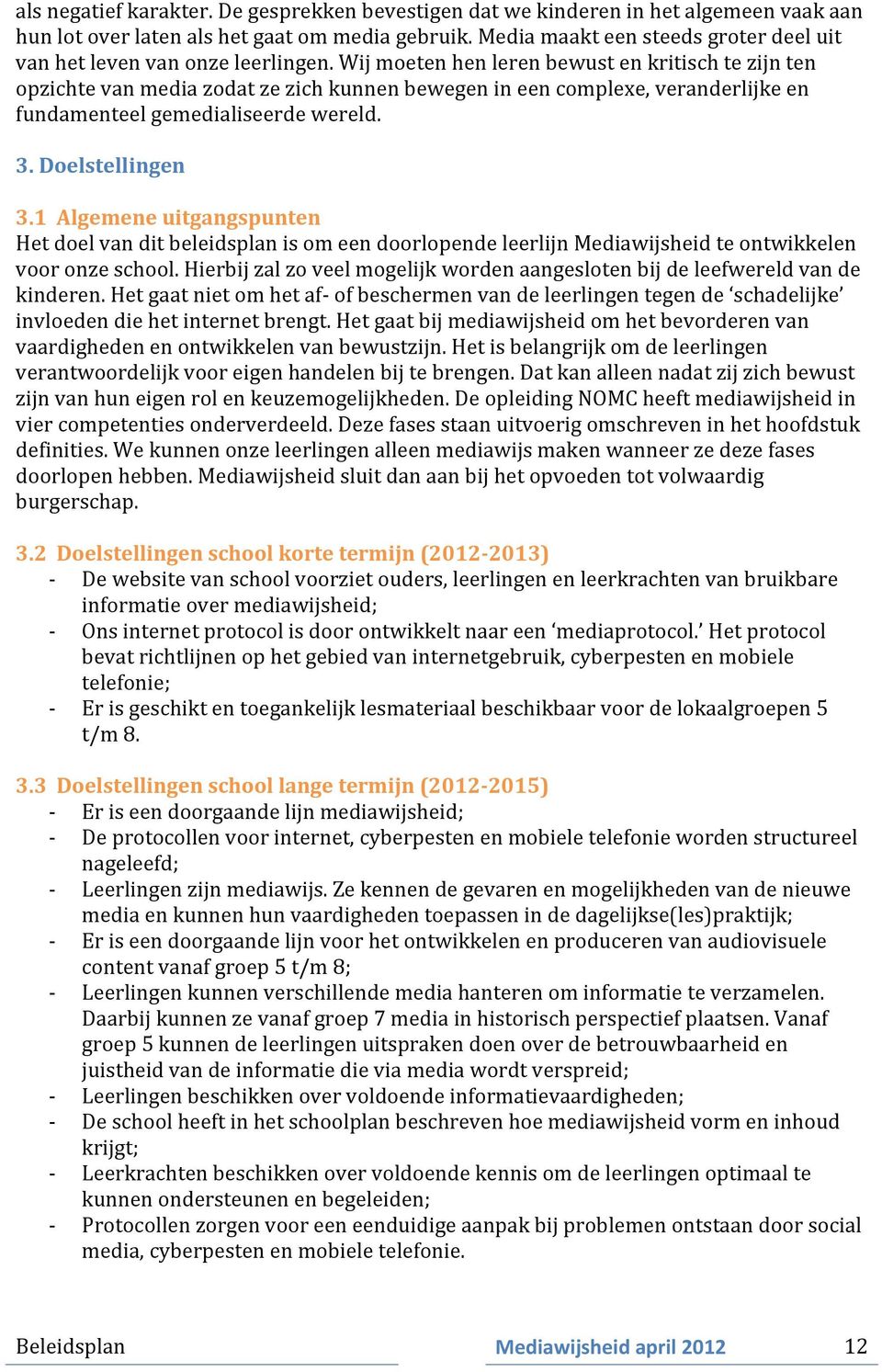 Wij moeten hen leren bewust en kritisch te zijn ten opzichte van media zodat ze zich kunnen bewegen in een complexe, veranderlijke en fundamenteel gemedialiseerde wereld. 3. Doelstellingen 3.