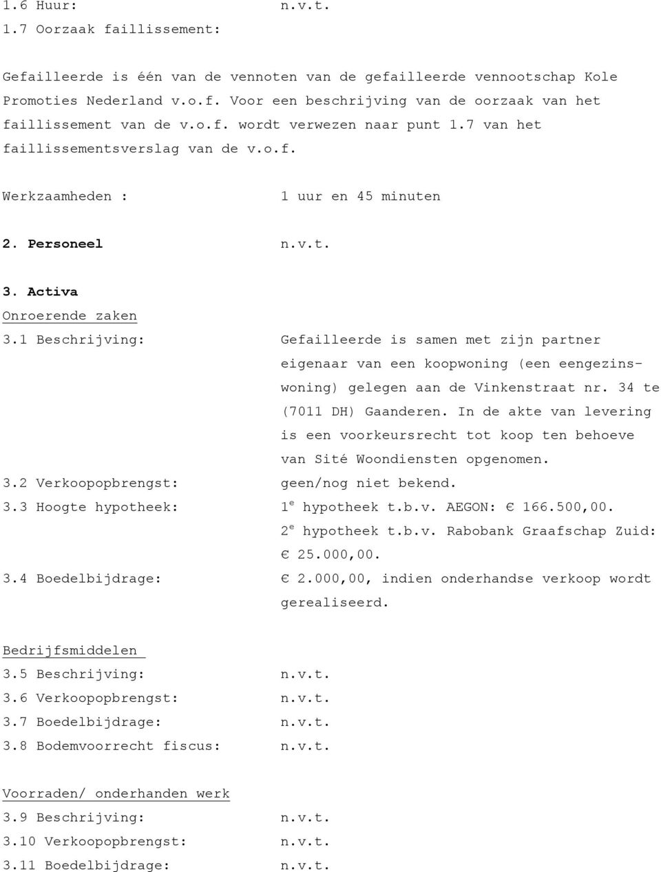 1 Beschrijving: Gefailleerde is samen met zijn partner eigenaar van een koopwoning (een eengezinswoning) gelegen aan de Vinkenstraat nr. 34 te (7011 DH) Gaanderen.