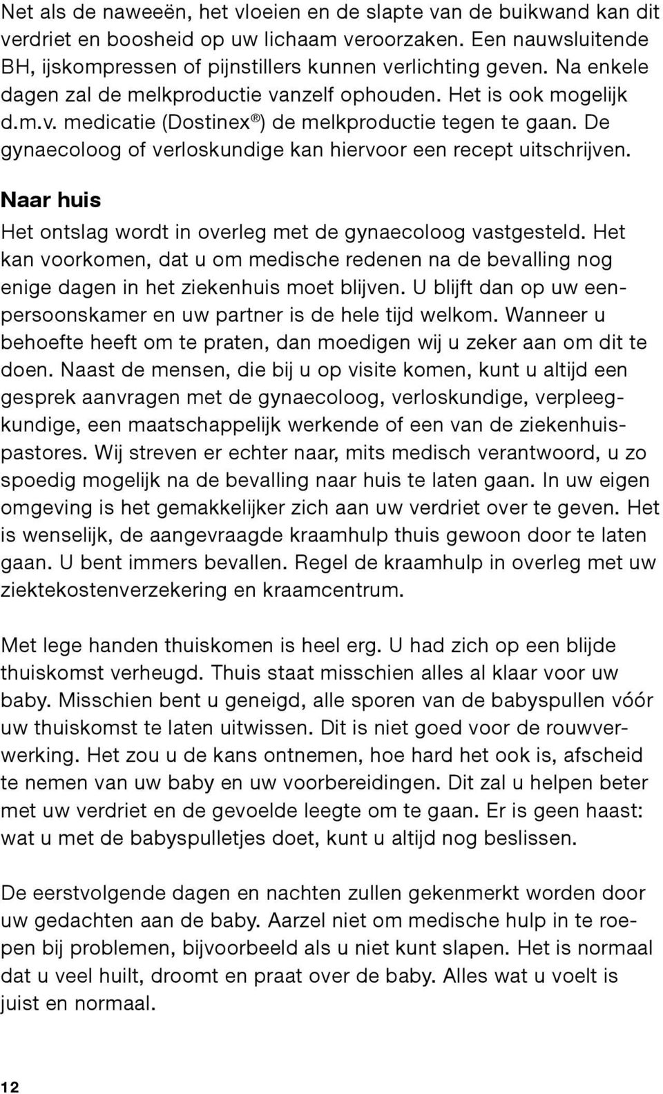 De gynaecoloog of verloskundige kan hiervoor een recept uitschrijven. Naar huis Het ontslag wordt in overleg met de gynaecoloog vastgesteld.