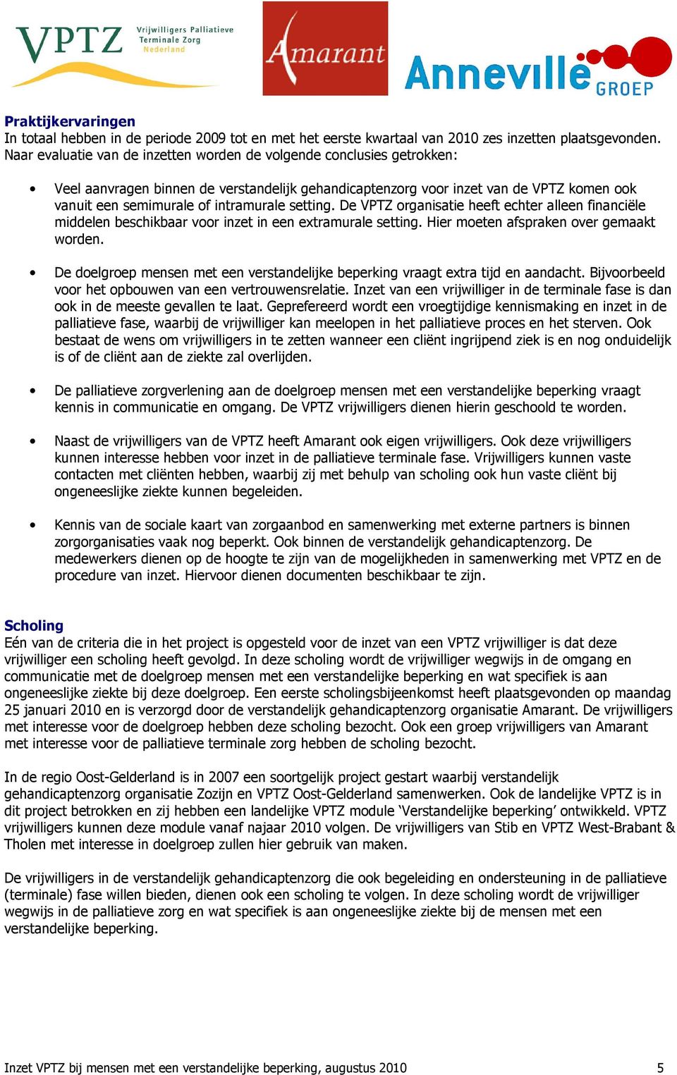 setting. De VPTZ organisatie heeft echter alleen financiële middelen beschikbaar voor inzet in een extramurale setting. Hier moeten afspraken over gemaakt worden.