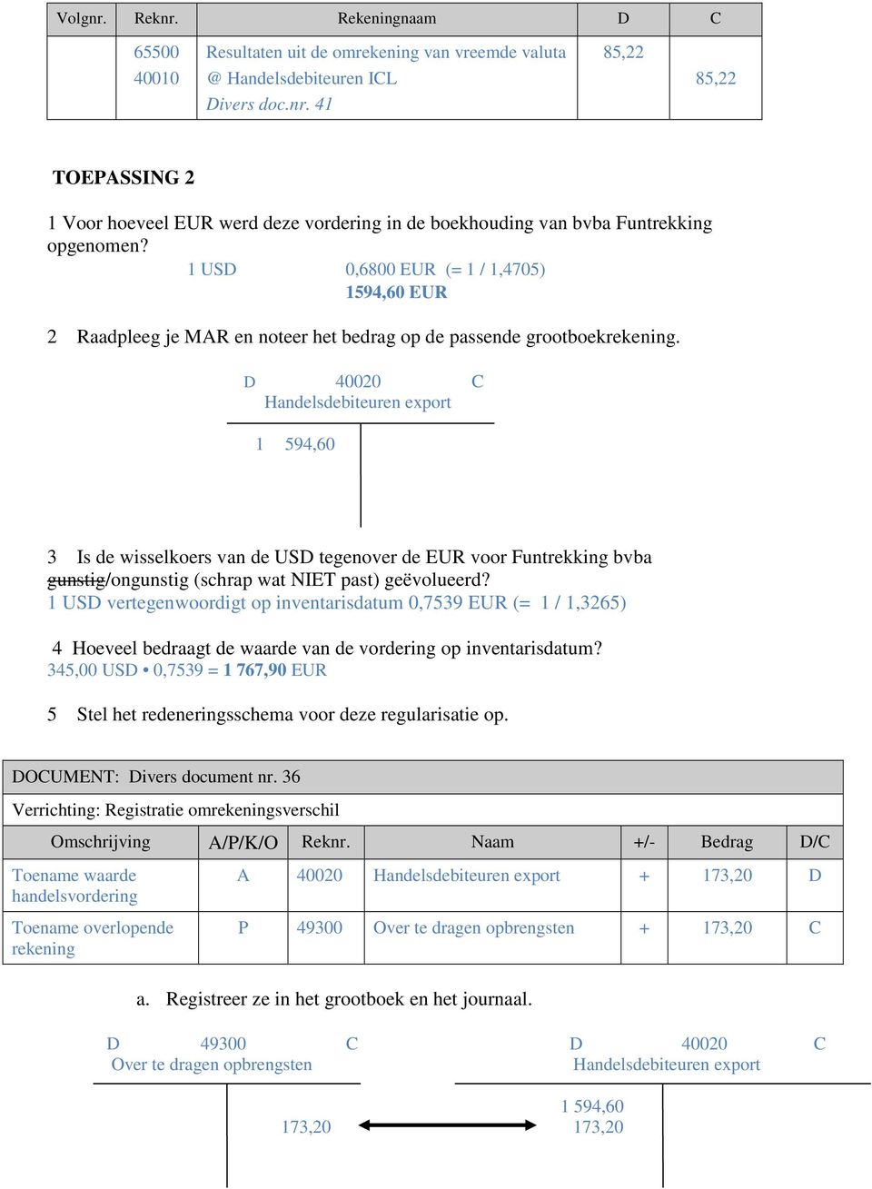 1 USD 0,6800 EUR (= 1 / 1,4705) 1594,60 EUR 2 Raadpleeg je MAR en noteer het bedrag op de passende grootboekrekening.