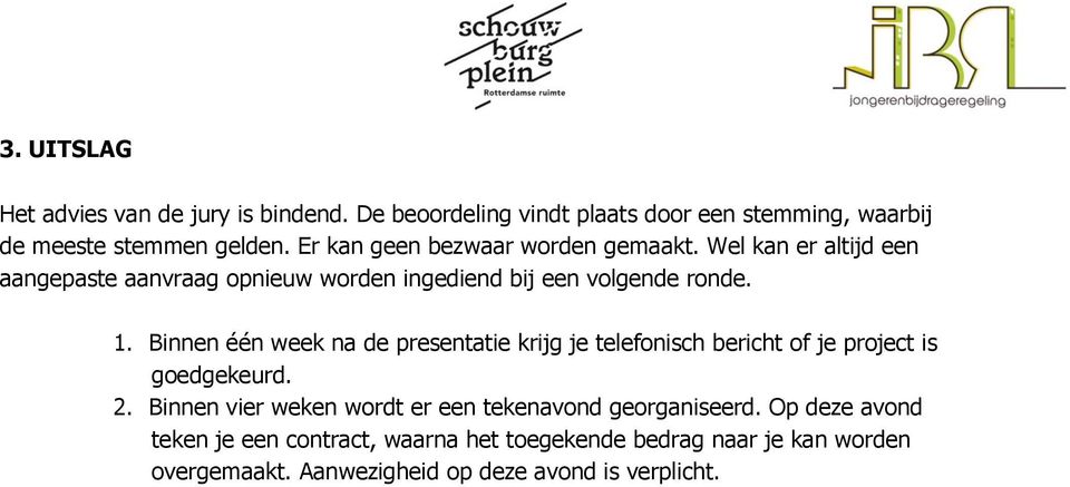 Binnen één week na de presentatie krijg je telefonisch bericht of je project is goedgekeurd. 2.