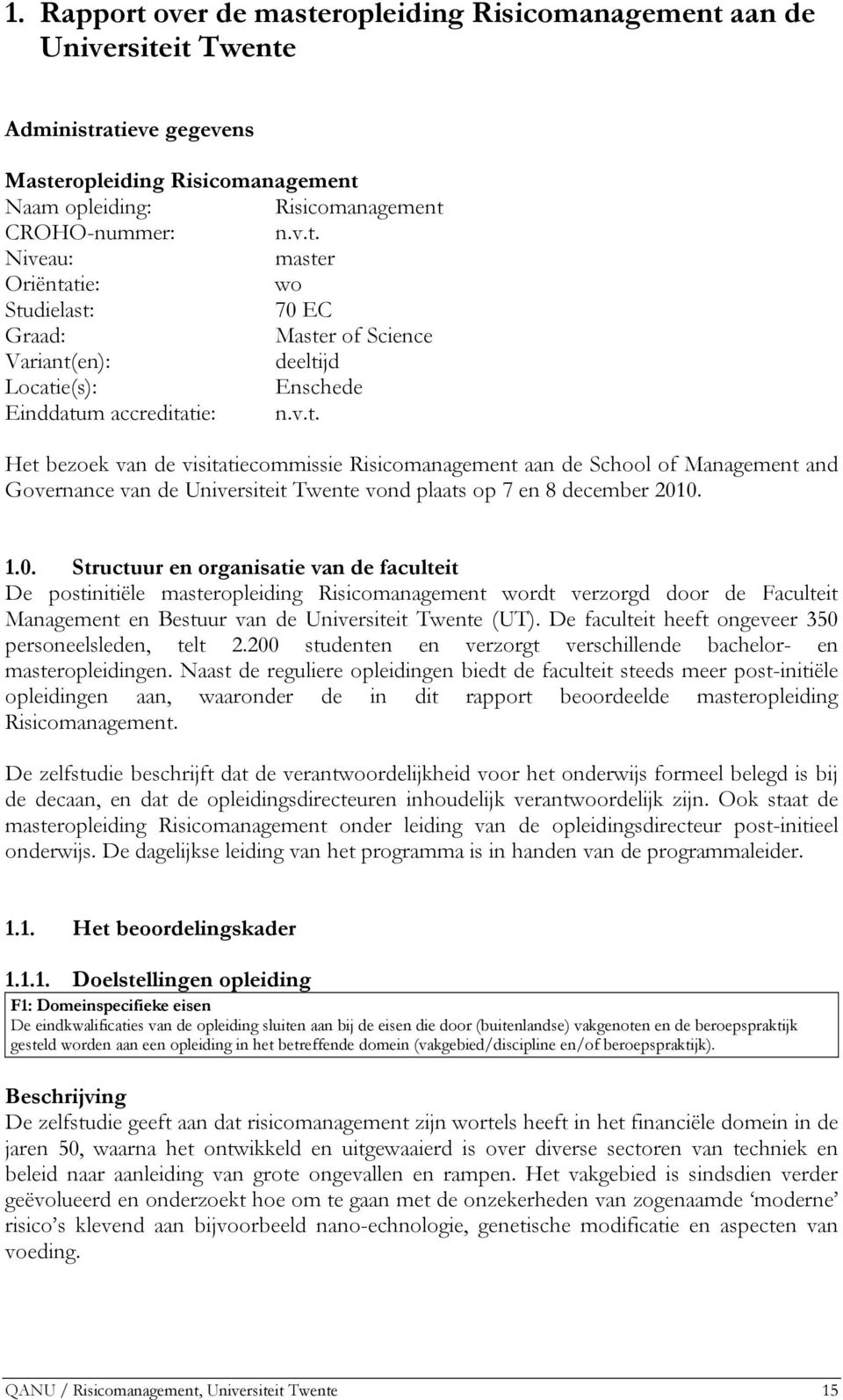 0. 1.0. Structuur en organisatie van de faculteit De postinitiële masteropleiding Risicomanagement wordt verzorgd door de Faculteit Management en Bestuur van de Universiteit Twente (UT).