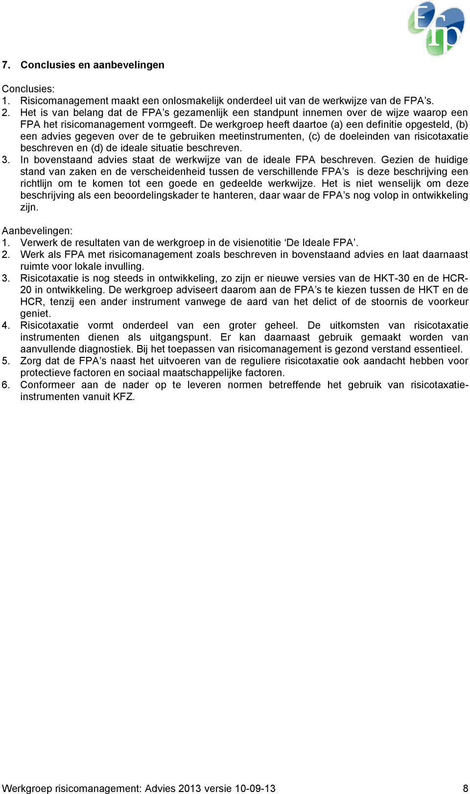 De werkgroep heeft daartoe (a) een definitie opgesteld, (b) een advies gegeven over de te gebruiken meetinstrumenten, (c) de doeleinden van risicotaxatie beschreven en (d) de ideale situatie