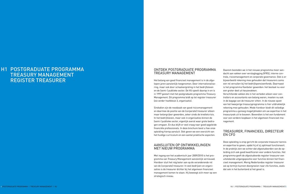 De VU speelt daarop in en is in 1997 gestart met het postgraduate programma Treasury Management. Dit programma leidt op tot register treasurer (zie verder hoofdstuk 3, organisatie).