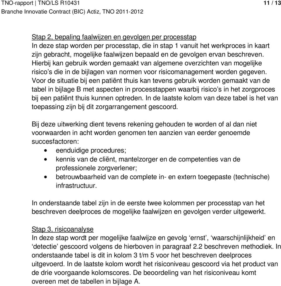 Voor de situatie bij een patiënt thuis kan tevens gebruik worden gemaakt van de tabel in bijlage B met aspecten in processtappen waarbij risico s in het zorgproces bij een patiënt thuis kunnen