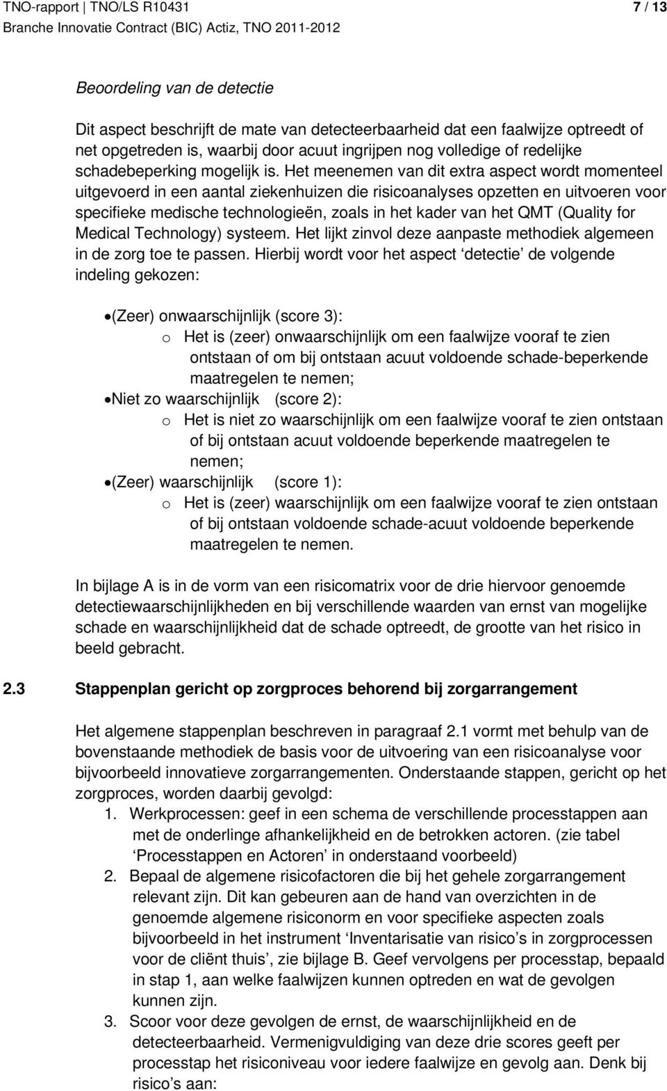 Het meenemen van dit extra aspect wordt momenteel uitgevoerd in een aantal ziekenhuizen die risicoanalyses opzetten en uitvoeren voor specifieke medische technologieën, zoals in het kader van het QMT