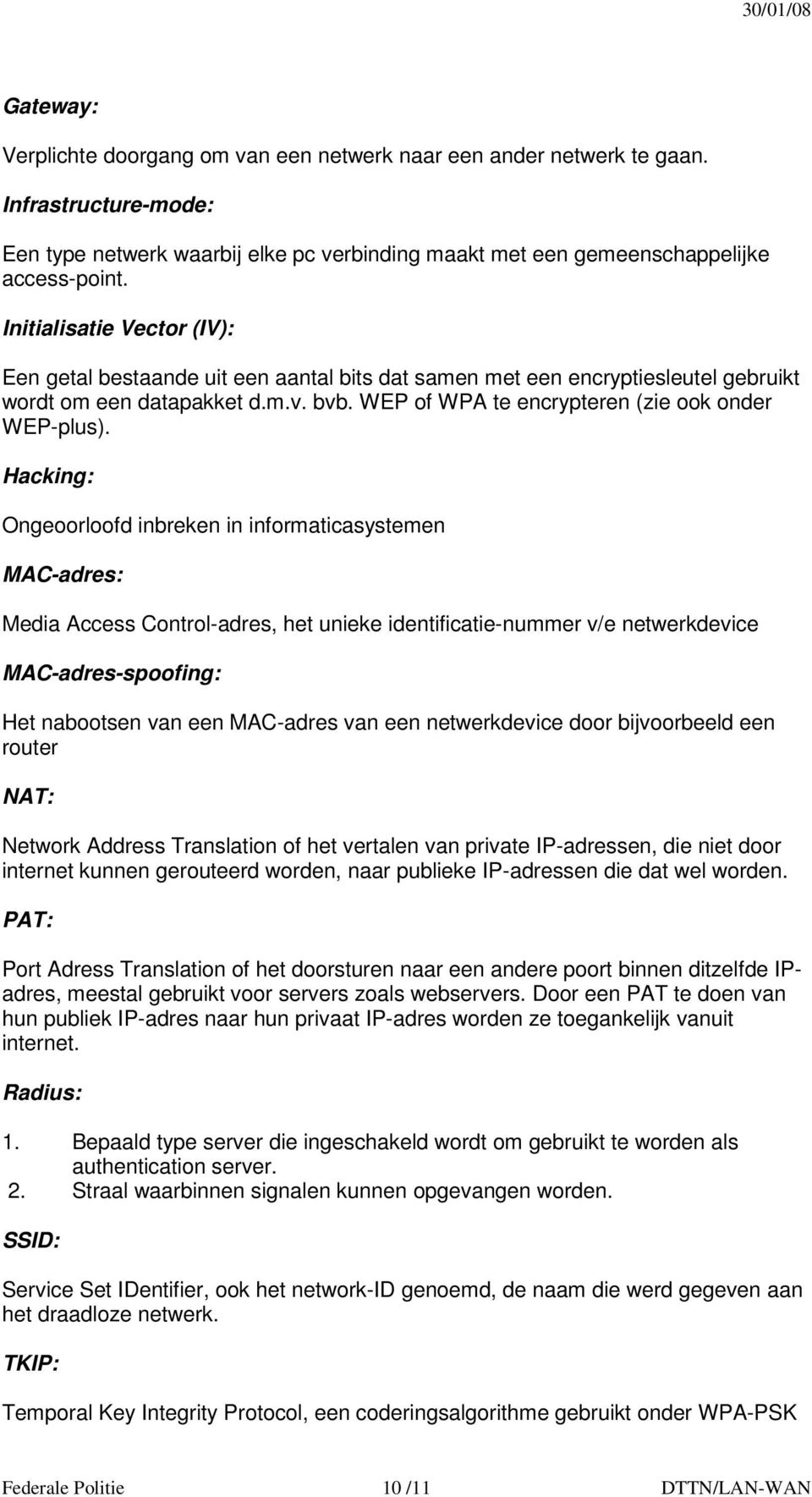 Hacking: Ongeoorloofd inbreken in informaticasystemen MAC-adres: Media Access Control-adres, het unieke identificatie-nummer v/e netwerkdevice MAC-adres-spoofing: Het nabootsen van een MAC-adres van