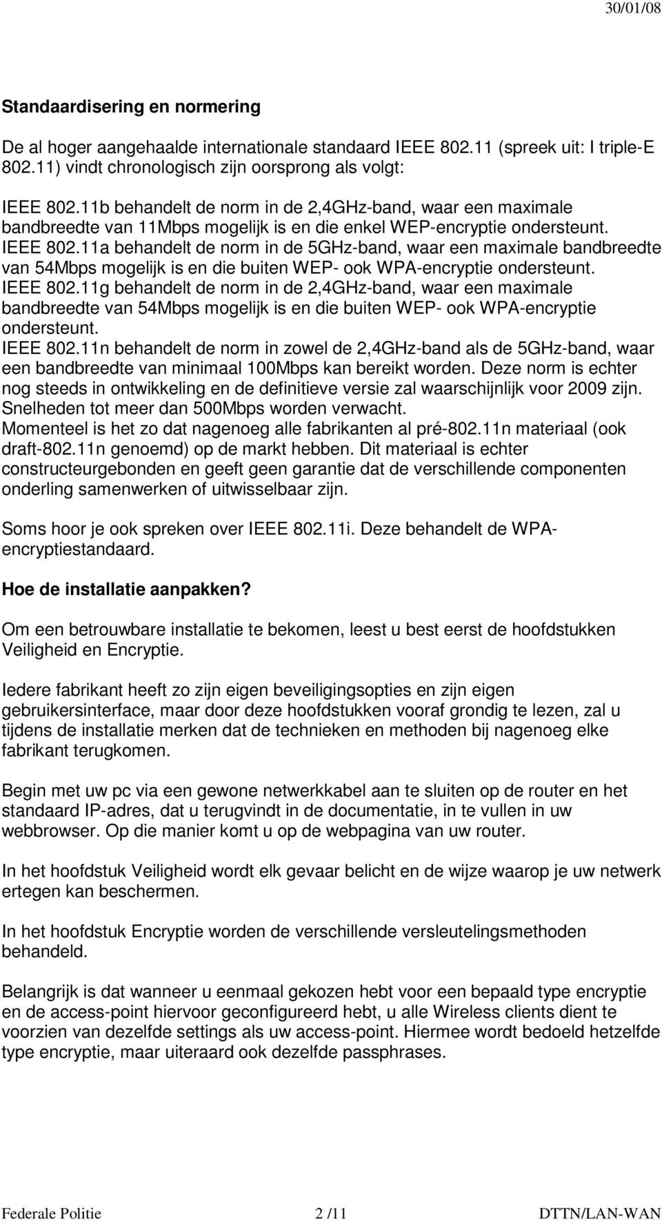 11a behandelt de norm in de 5GHz-band, waar een maximale bandbreedte van 54Mbps mogelijk is en die buiten WEP- ook WPA-encryptie ondersteunt. IEEE 802.