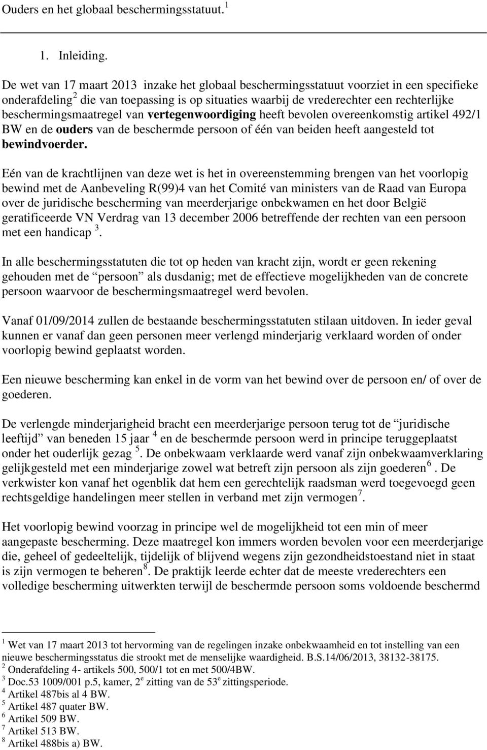 beschermingsmaatregel van vertegenwoordiging heeft bevolen overeenkomstig artikel 492/1 BW en de ouders van de beschermde persoon of één van beiden heeft aangesteld tot bewindvoerder.