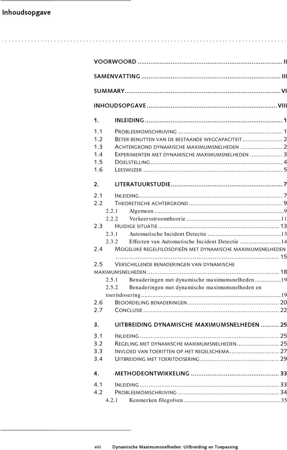 5 DOELSTELLING... 4 1.6 LEESWIJZER... 5 2. LITERATUURSTUDIE... 7 2.1 INLEIDING... 7 2.2 THEORETISCHE ACHTERGROND... 9 2.2.1 Algemeen...9 2.2.2 Verkeersstroomtheorie... 11 2.3 HUIDIGE SITUATIE... 13 2.