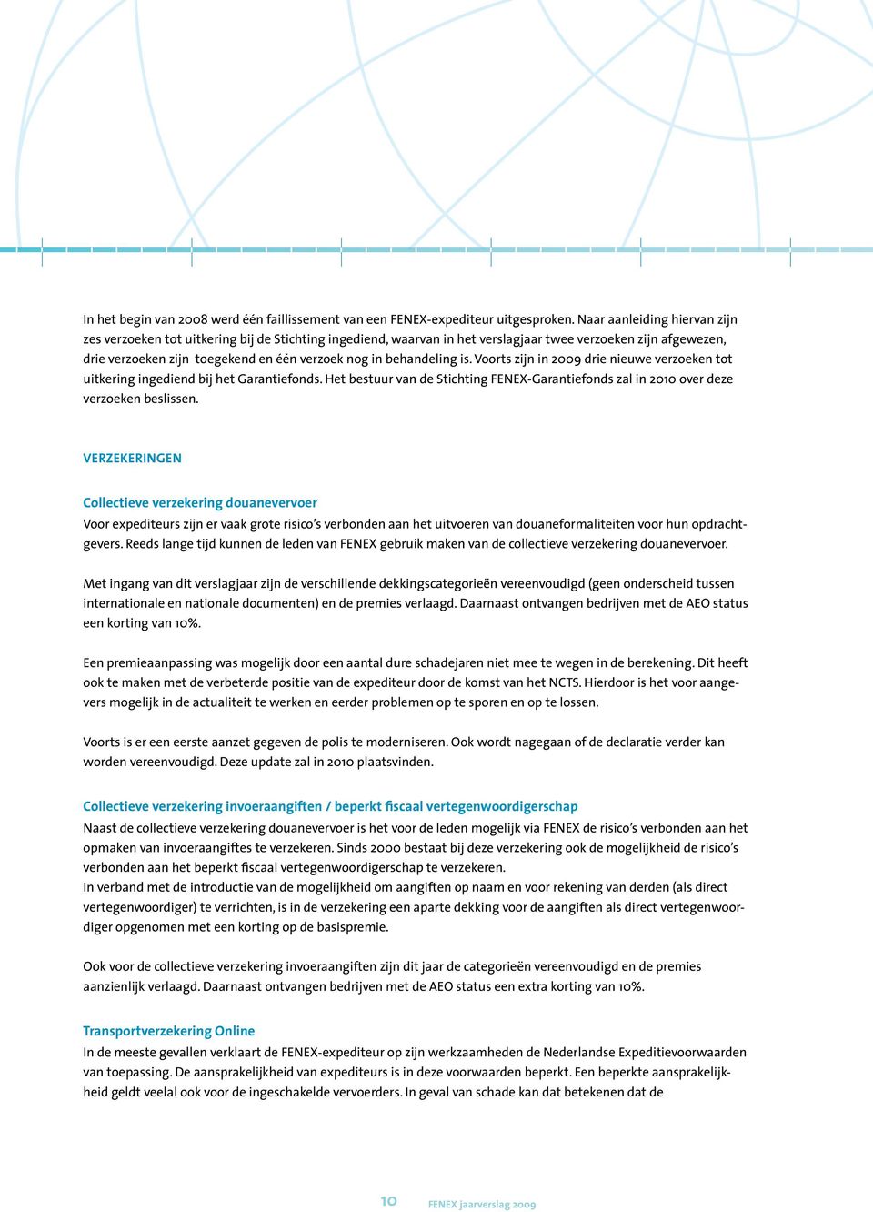 behandeling is. Voorts zijn in 2009 drie nieuwe verzoeken tot uitkering ingediend bij het Garantiefonds. Het bestuur van de Stichting FENEX-Garantiefonds zal in 2010 over deze verzoeken beslissen.