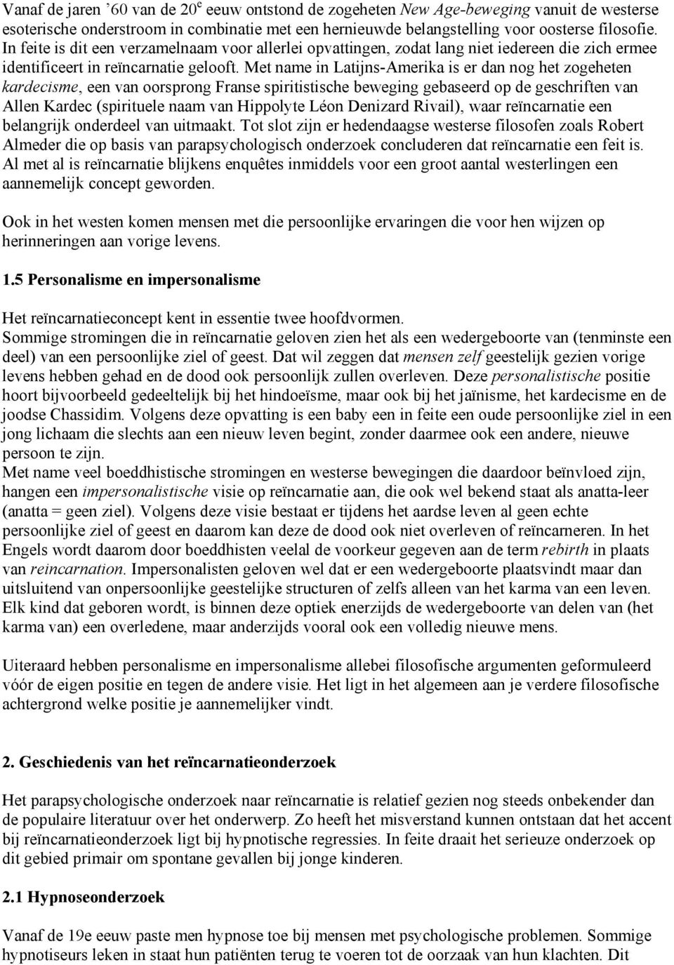 Met name in Latijns-Amerika is er dan nog het zogeheten kardecisme, een van oorsprong Franse spiritistische beweging gebaseerd op de geschriften van Allen Kardec (spirituele naam van Hippolyte Léon