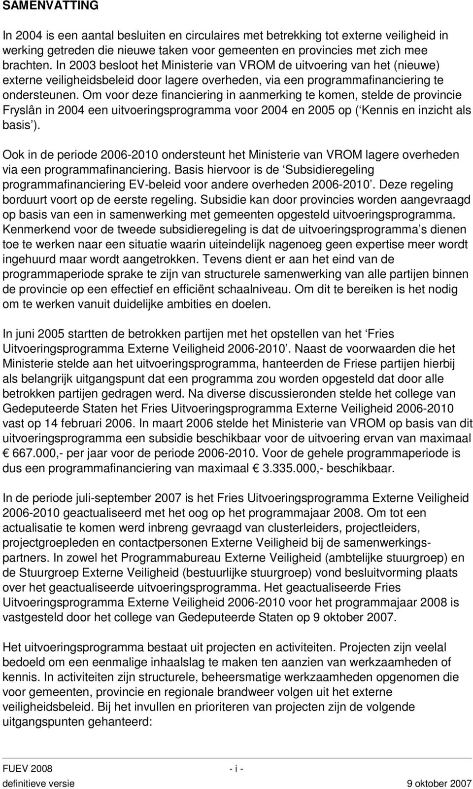 Om voor deze financiering in aanmerking te komen, stelde de provincie Fryslân in 2004 een uitvoeringsprogramma voor 2004 en 2005 op ( Kennis en inzicht als basis ).