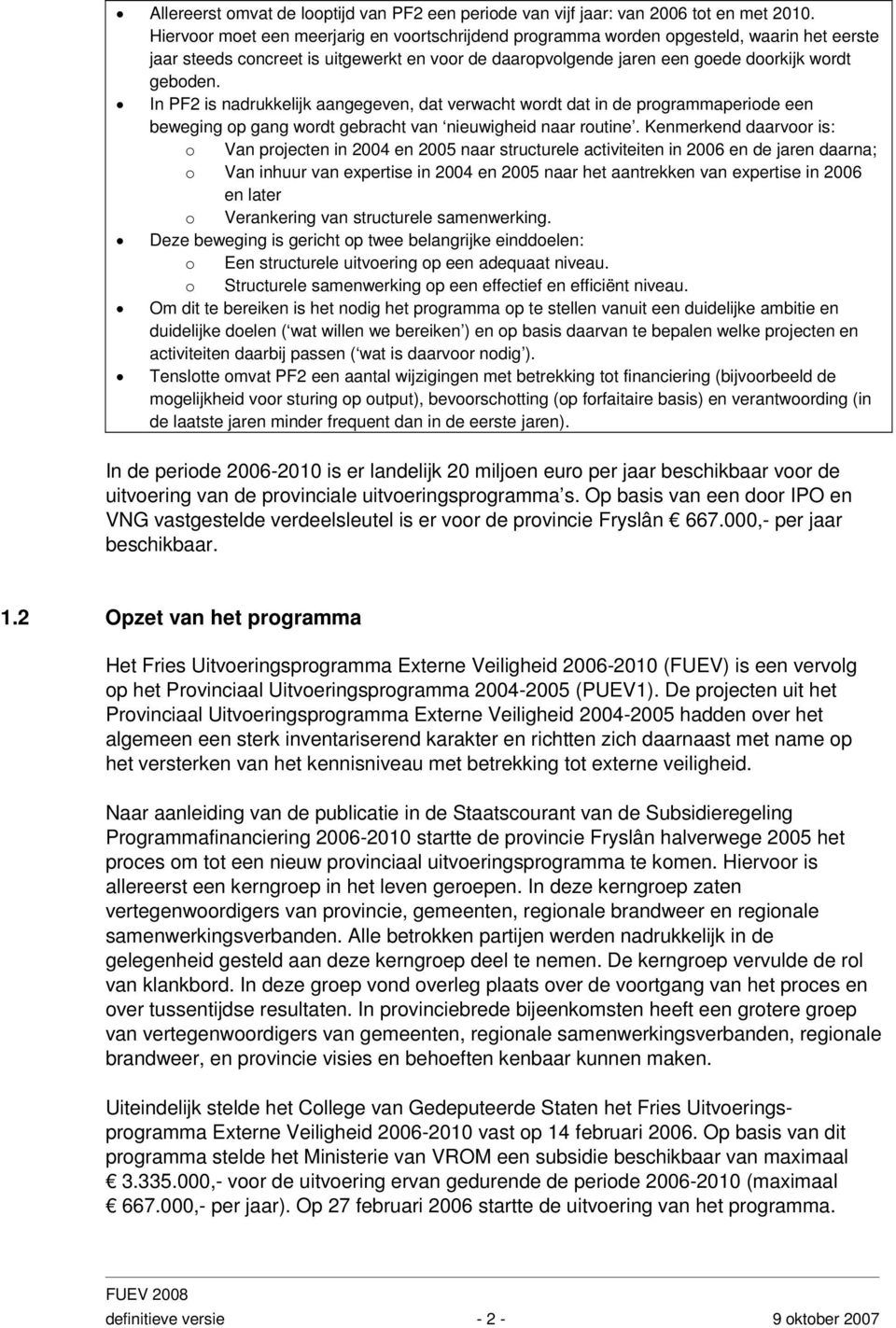 In PF2 is nadrukkelijk aangegeven, dat verwacht wordt dat in de programmaperiode een beweging op gang wordt gebracht van nieuwigheid naar routine.