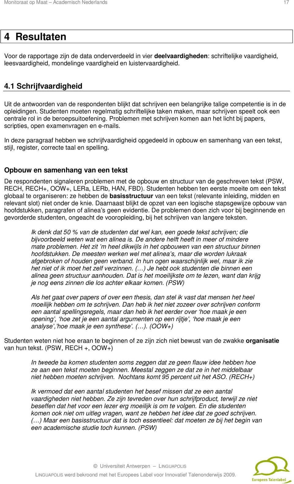 Studenten moeten regelmatig schriftelijke taken maken, maar schrijven speelt ook een centrale rol in de beroepsuitoefening.